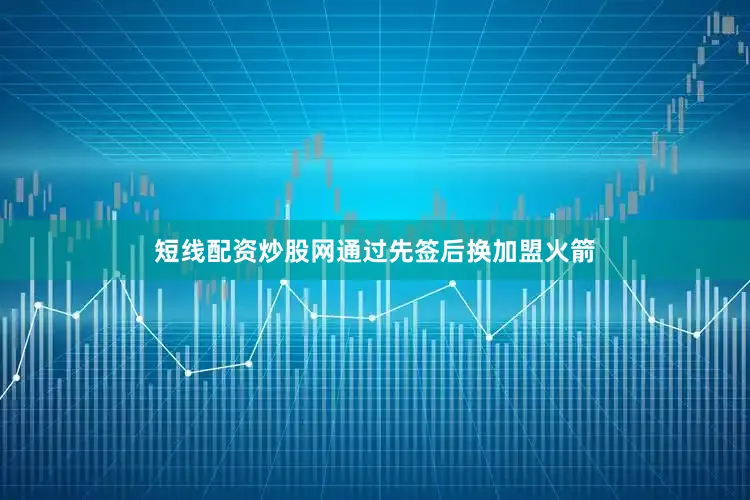 短线配资炒股网通过先签后换加盟火箭