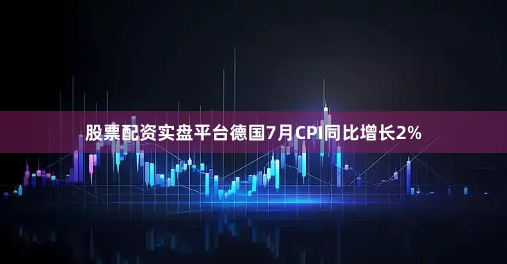 股票配资实盘平台德国7月CPI同比增长2%